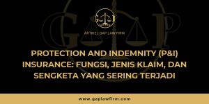 Protection and Indemnity (P&I) Insurance: Fungsi, Jenis Klaim, dan Sengketa yang Sering Terjadi