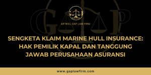 Sengketa Klaim Marine Hull Insurance: Hak Pemilik Kapal dan Tanggung Jawab Perusahaan Asuransi