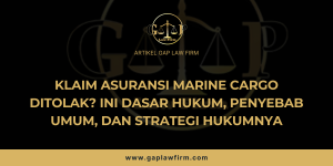 Klaim Asuransi Marine Cargo Ditolak? Ini Dasar Hukum, Penyebab Umum, dan Strategi Hukumnya