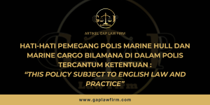 Hati-Hati Pemegang Polis Marine Hull Dan Marine Cargo Bilamana Di Dalam Polis Tercantum Ketentuan “This Policy Subject To English Law And Practice”