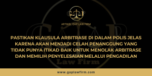 Pastikan Klausula Arbitrase Di Dalam Polis Jelas Karena Akan Menjadi Celah Penanggung Yang Tidak Punya Itikad Baik Untuk Menolak Arbitrase Dan Memilih Penyelesaian Melalui Pengadilan