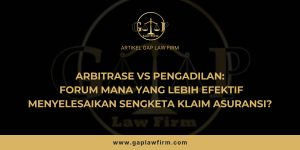 Arbitrase vs Pengadilan: Forum Mana yang Lebih Efektif Menyelesaikan Sengketa Klaim Asuransi?